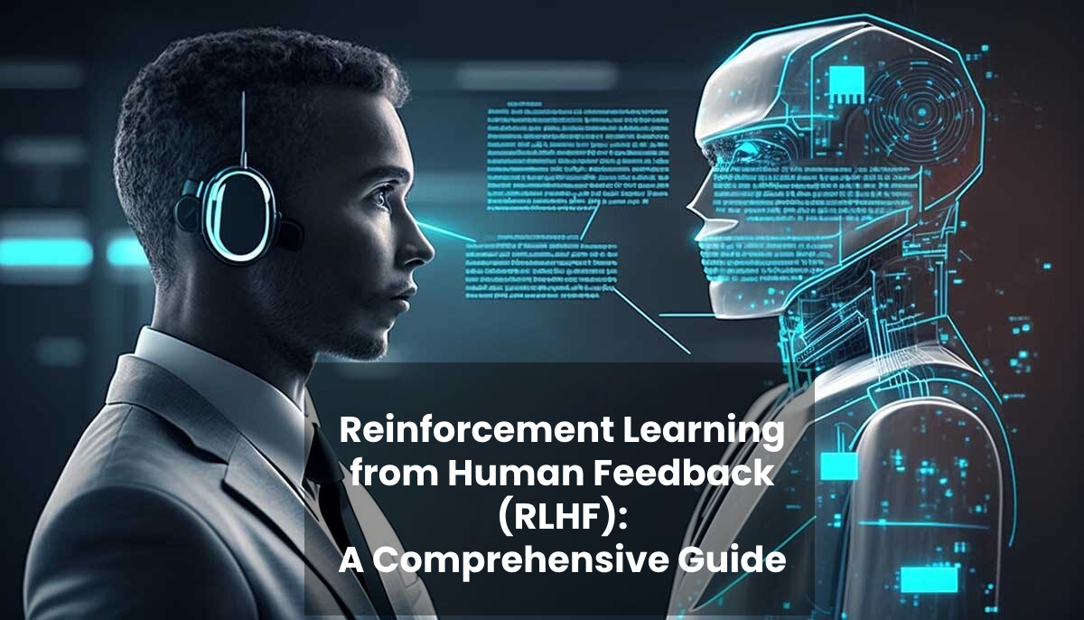 Reinforcement Learning from Human Feedback (RLHF): A Comprehensive Guide