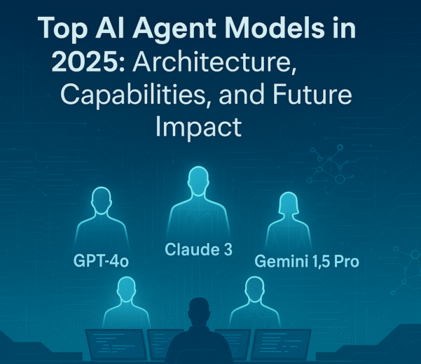 Top AI Agent Models in 2025: Architecture, Capabilities, and Future Impact