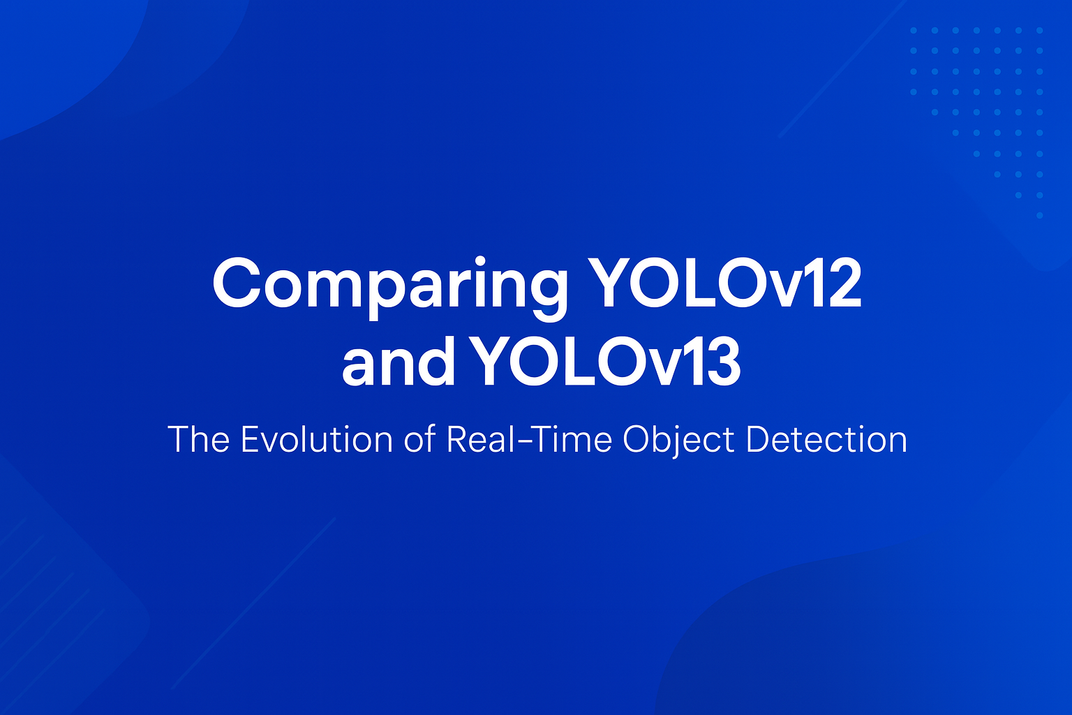 Comparing YOLOv12 and YOLOv13: The Evolution of Real-Time Object Detection