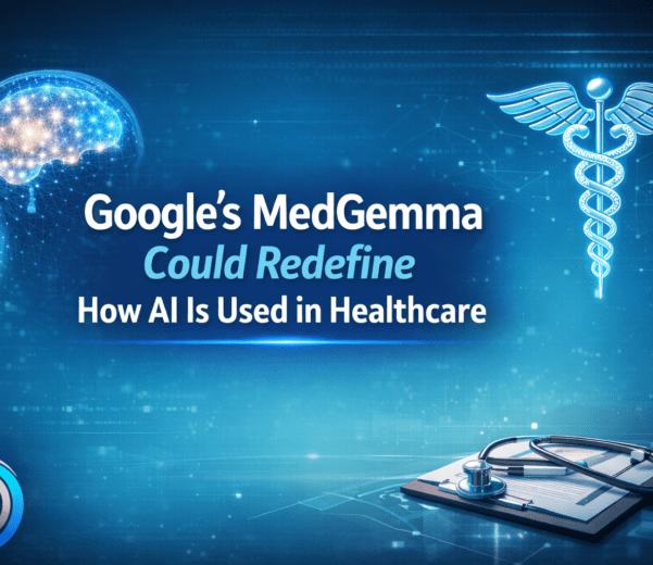 Google’s MedGemma Could Redefine How AI Is Used in Healthcare