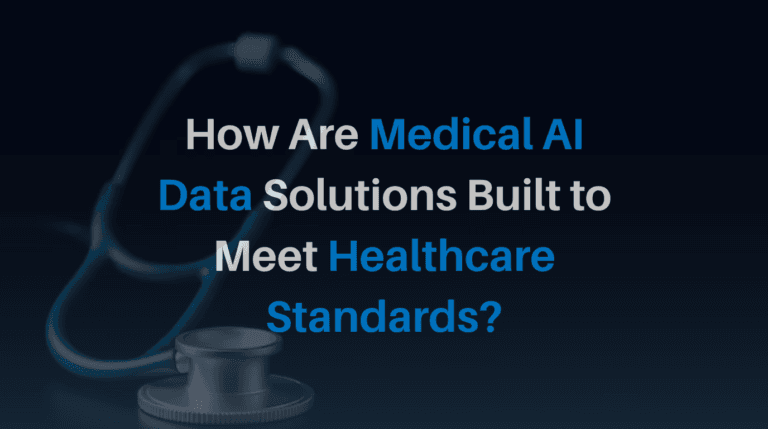 How Are Medical AI Data Solutions Built to Meet Healthcare Standards?